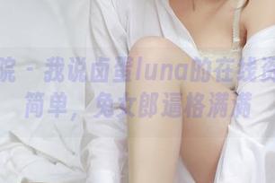 模范学院 - 我说卤蛋luna的在线资源绝不简单，兔女郎逼格满满